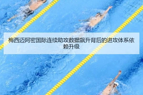 梅西迈阿密国际连续助攻数据飙升背后的进攻体系依赖升级