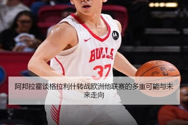 阿邦拉霍谈格拉利什转战欧洲他联赛的多重可能与未来走向